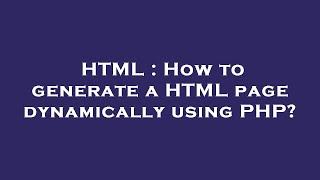 HTML : How to generate a HTML page dynamically using PHP?