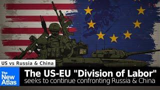 The US-EU "Division of Labor" to Continue Confronting Russia & China