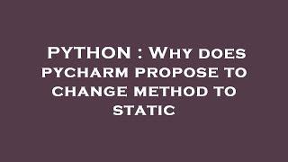 PYTHON : Why does pycharm propose to change method to static