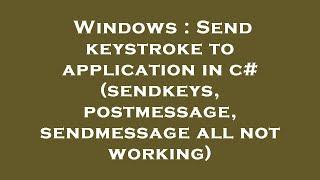 Windows : Send keystroke to application in c# (sendkeys, postmessage, sendmessage all not working)