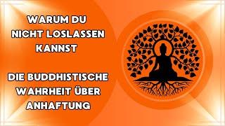 Warum du nicht loslassen kannst – Die buddhistische Wahrheit über Anhaftung