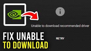 Fix GeForce Experience Unable To Download Recommended Driver - Full Guide