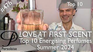 Top 10 perfumes for summer 2024 - energising scents on Persolaise Love At First Scent episode 476