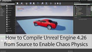 How to Compile Unreal Engine 4.26 from Source to Enable Chaos Physics - Unreal Engine 4 Tutorial