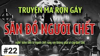 [Tập22] SĂN ĐỒ NGƯỜI CHẾT truyện ma rợn gáy về lò buôn đồ tuỳ táng | radio tâm linh