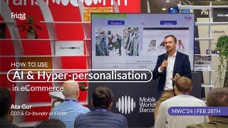 How to use AI & Hyper-personalisation in eCommerce MWC 24 | Frizbit