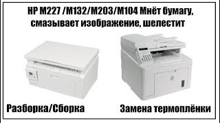 HP M227  /M203/M132/M104 Мнёт бумагу, смазывает изображение| Замена термоплёнки | Разборка