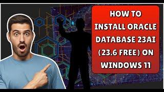 How to Install Oracle Database 23ai (23.6 FREE) on Windows 11