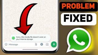 sorry this media file doesn't exist your internal storage whatsapp problem, downloading error