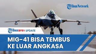 Jet Tempur MiG-41 Generasi Ke-6 Rusia akan Terbang Perdana Tahun Ini, Bisa Tembus Ruang Angkasa