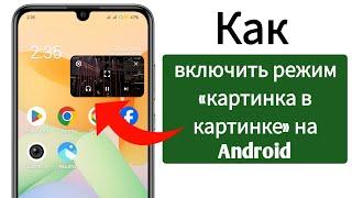 Как включить режим «картинка в картинке» на Android