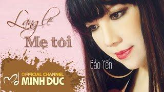 BẢO YẾN . LẶNG LẼ MẸ TÔI (Nhạc sĩ Minh Đức) | OFFICIAL LYRIC VIDEO