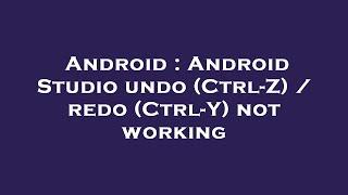 Android : Android Studio undo (Ctrl-Z) / redo (Ctrl-Y) not working