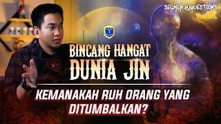 KEMANA RUH ORANG YANG DITUMBALKAN ??? | BINCANG HANGAT DUNIA JIN "RUQUESTION"