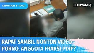 Viral Anggota DPR Fraksi PDI Perjuangan Nonton Video Porno Saat Rapat Kerja Berlangsung! | Liputan 6