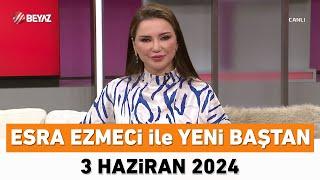 Esra Ezmeci ile Yeni Baştan 3 Haziran 2024