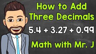 Adding Three Decimals | Math with Mr. J