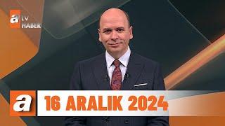 atv Ana Haber | 16 Aralık 2024