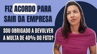 ACORDO COM DEVOLUÇÃO DA MULTA RESCISÓRIA DO FGTS É LEGAL? | NÃO QUERO DEVOLVER