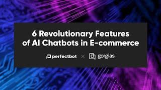 6 Revolutionary Features of AI Chatbots in E-commerce | PerfectBot for Gorgias