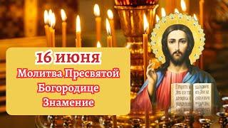 16 июня.  Молитва Пресвятой Богородице Знамение