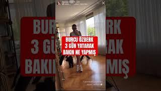 Burcu özberk 3 gün yatarak bakın ne yaptı