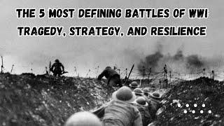  The 5 Most Defining Battles of WWI: Tragedy, Strategy, and Resilience ️️