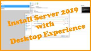 A Complete Guide to Installing Microsoft Server 2019 with Desktop Experience