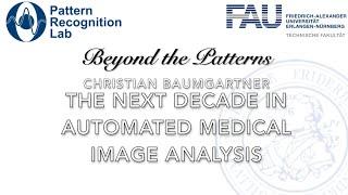 Beyond the Patterns 44 - Christian Baumgartner: The next decade in automated medical image analysis