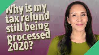 Why is my tax refund still being processed 2020?