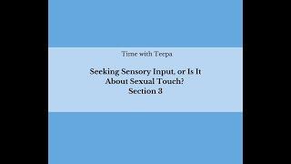 Time with Teepa - Seeking Sensory Input, or Is It About Sexual Touch? Section 3