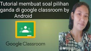 Tutorial membuat soal pilihan ganda di google classroom by Android | Rolli Siahaan ||