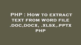 PHP : How to extract text from word file .doc,docx,.xlsx,.pptx php