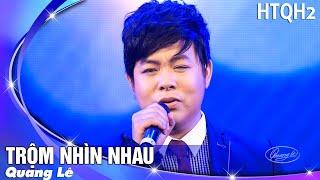 Trộm Nhìn Nhau - Quang Lê | Live Show HTQT 2