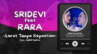 SRIDEVI FEAT RARA - LARUT TANPA KEPASTIAN LIRIK