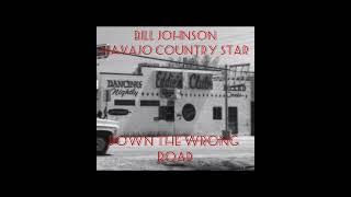 Down the Wrong Road - Bill Johnson Navajo Country Star