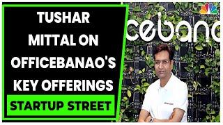 Officebanao's Tushar Mittal On Transforming Workspace Using Tech | Startup Street | CNBC-TV18