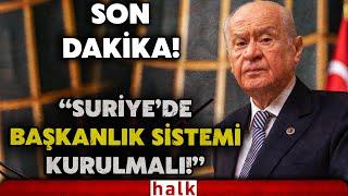 SON DAKİKA! MHP Lideri Bahçeli'den flaş açıklama: Suriye'de başkanlık sistemi kurulmalı!