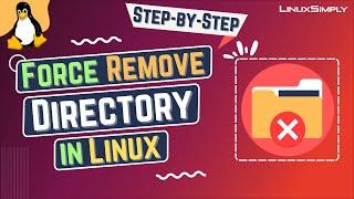 How to Force Remove Directory in Linux [Step-by-Step] | LinuxSimply