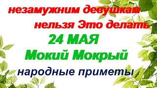 24 мая-Мокий Мокрый.Обряды, традиции, ритуалы, обычаи, народные приметы