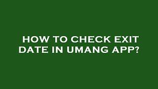 How to check exit date in umang app?