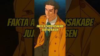 Fakta Atsuya Kusakabe Jujutsu Kaisen #anime #shorts #kusakabe