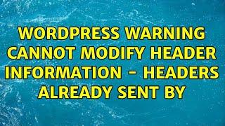 Wordpress: Warning: Cannot modify header information - headers already sent by