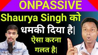 Shaurya Singh को मिला धमकी | Onpassive Latest Update | Onpassive New Update |