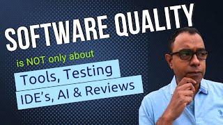 Software Quality is NOT Just about Tools, AI and Testing