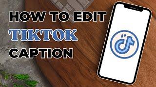 How To Edit Your TikTok Caption?