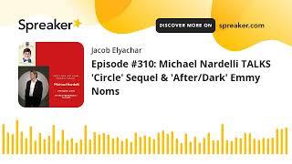 Episode #310: Michael Nardelli TALKS 'Circle' Sequel & 'After/Dark' Emmy Noms