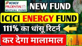  111% का धांसू रिटर्न ! Icici Prudential energy opportunities fund Nfo | Icici energy fund nfo |