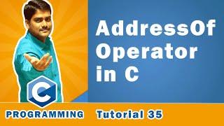 AddressOf Operator in C | C AddressOf Operator - C Programming Tutorial 35