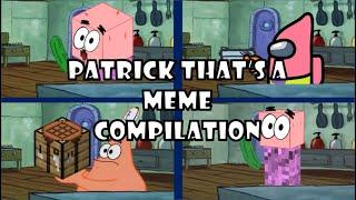 Patrick that's a meme compilation